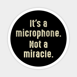 It's A Microphone Not A Miracle Producer Audio Magnet